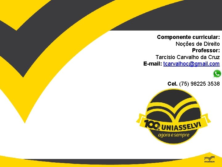 Componente curricular: Noções de Direito Professor: Tarcísio Carvalho da Cruz E-mail: tcarvalhoc@gmail. com Cel.