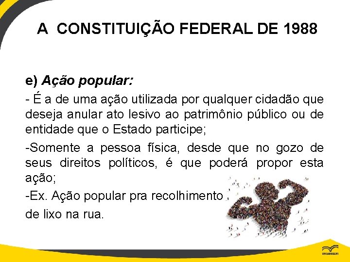 A CONSTITUIÇÃO FEDERAL DE 1988 e) Ação popular: - É a de uma ação