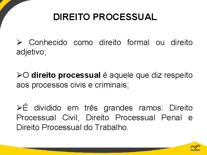 DIREITO PROCESSUAL Ø Conhecido como direito formal ou direito adjetivo; ØO direito processual é