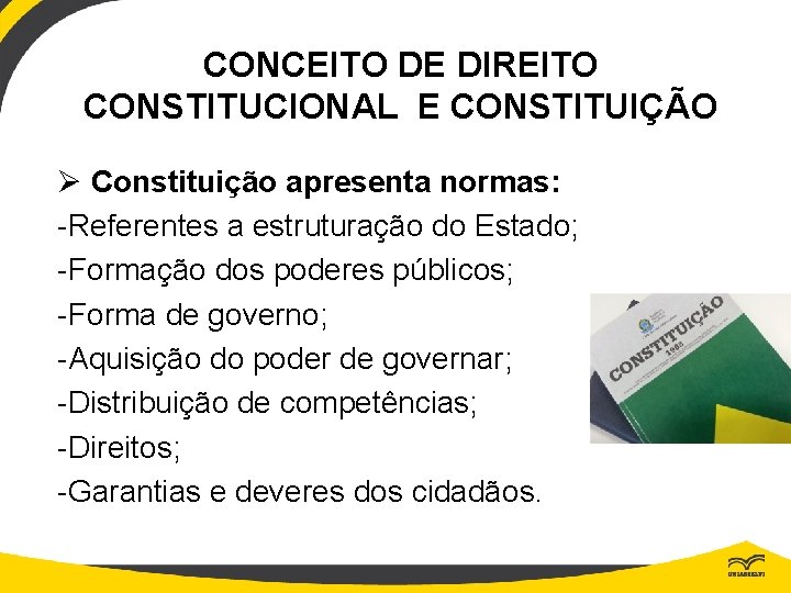 CONCEITO DE DIREITO CONSTITUCIONAL E CONSTITUIÇÃO Ø Constituição apresenta normas: -Referentes a estruturação do