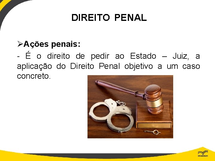 DIREITO PENAL ØAções penais: - É o direito de pedir ao Estado – Juiz,