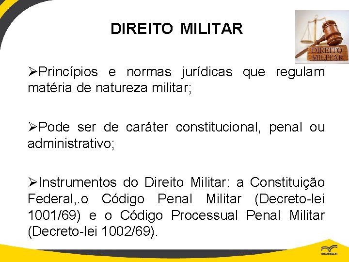 DIREITO MILITAR ØPrincípios e normas jurídicas que regulam matéria de natureza militar; ØPode ser