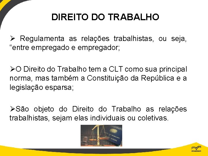 DIREITO DO TRABALHO Ø Regulamenta as relações trabalhistas, ou seja, “entre empregador; ØO Direito