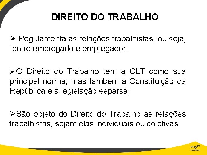 DIREITO DO TRABALHO Ø Regulamenta as relações trabalhistas, ou seja, “entre empregador; ØO Direito