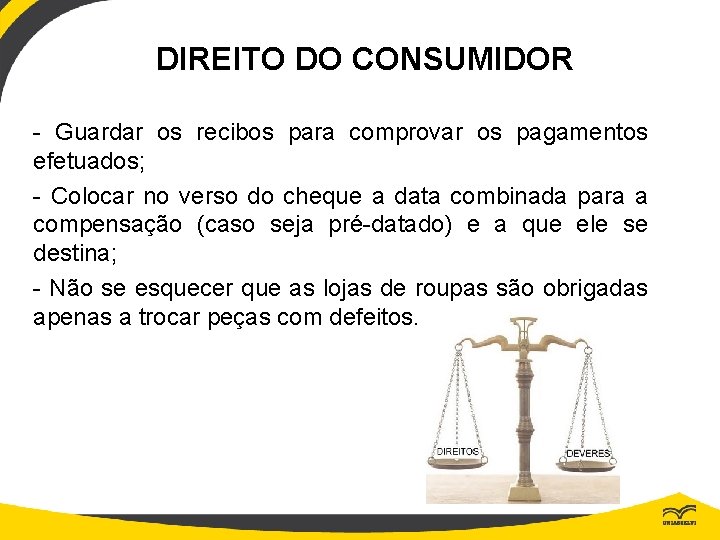 DIREITO DO CONSUMIDOR - Guardar os recibos para comprovar os pagamentos efetuados; - Colocar