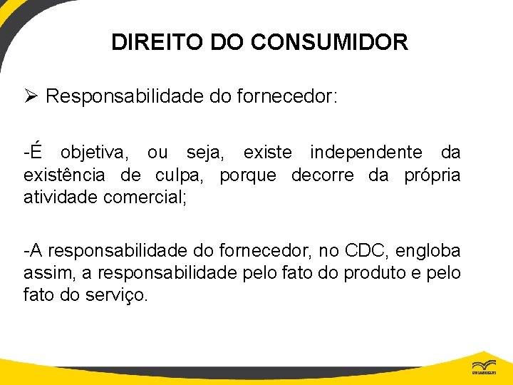 DIREITO DO CONSUMIDOR Ø Responsabilidade do fornecedor: -É objetiva, ou seja, existe independente da