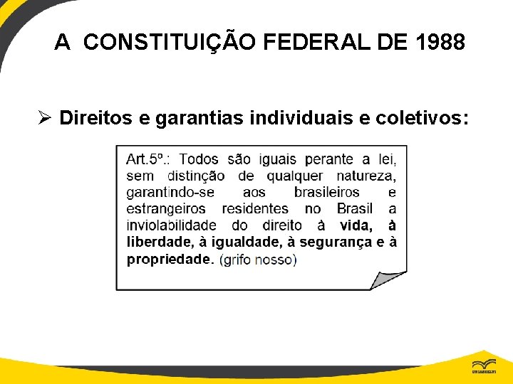 A CONSTITUIÇÃO FEDERAL DE 1988 Ø Direitos e garantias individuais e coletivos: 