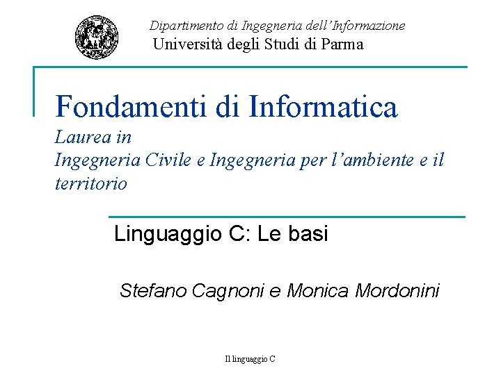 Dipartimento di Ingegneria dell’Informazione Università degli Studi di Parma Fondamenti di Informatica Laurea in