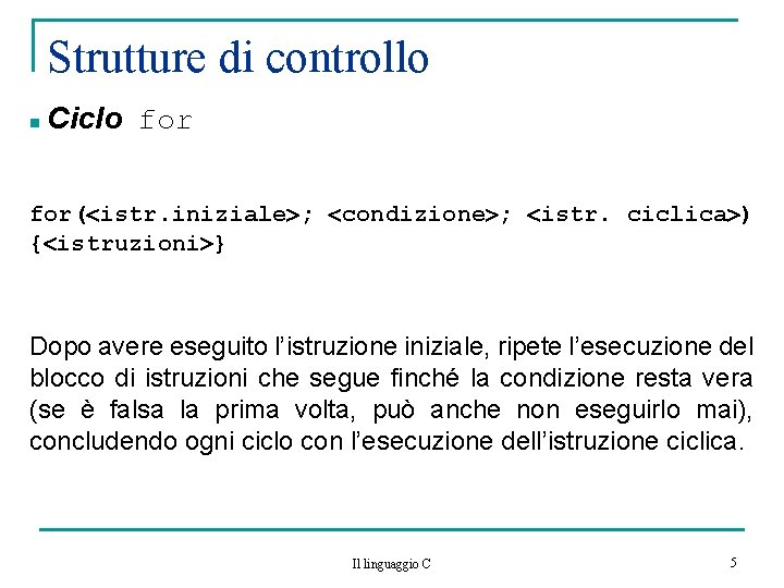 Strutture di controllo n Ciclo for( istr. iniziale ; condizione ; istr. ciclica )