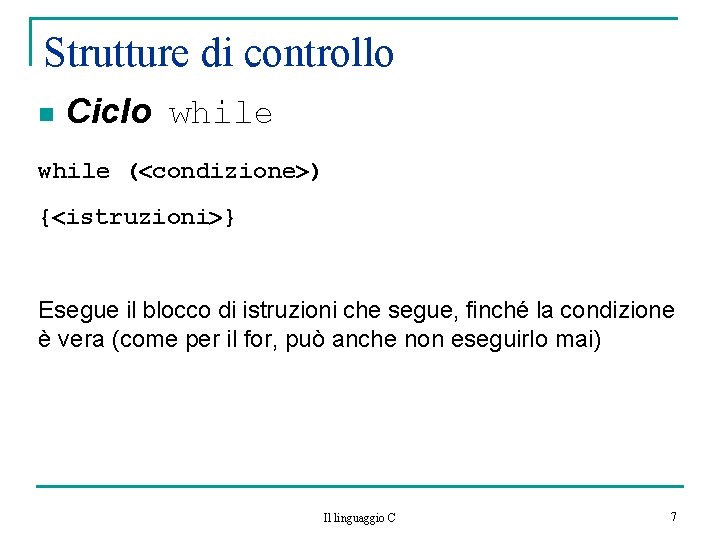 Strutture di controllo n Ciclo while ( condizione ) { istruzioni } Esegue il