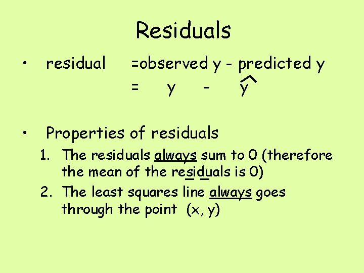 Residuals • residual • Properties of residuals =observed y - predicted y = y