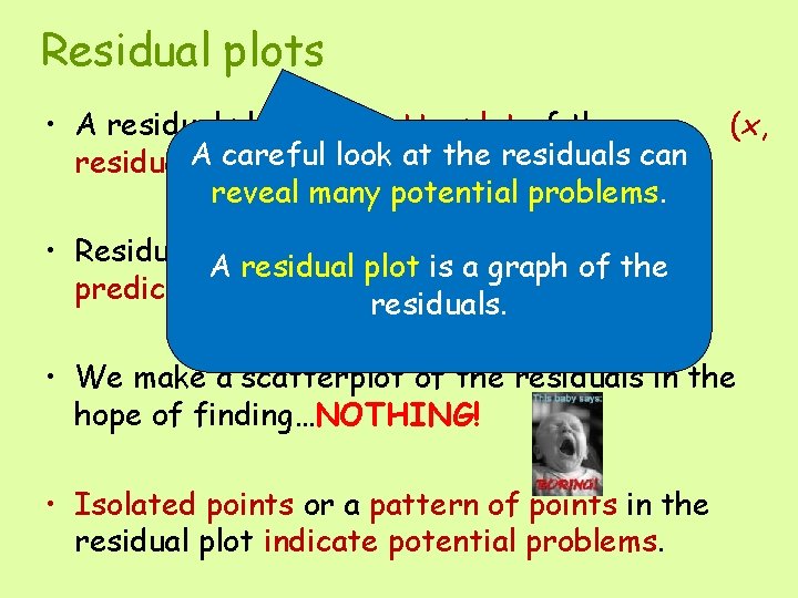 Residual plots • A residual plot is a scatterplot of the careful look at