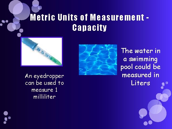 Metric Units of Measurement Capacity An eyedropper can be used to measure 1 milliliter