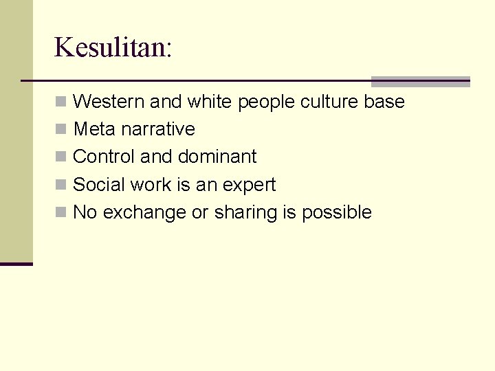 Kesulitan: n Western and white people culture base n Meta narrative n Control and