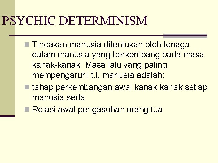 PSYCHIC DETERMINISM n Tindakan manusia ditentukan oleh tenaga dalam manusia yang berkembang pada masa