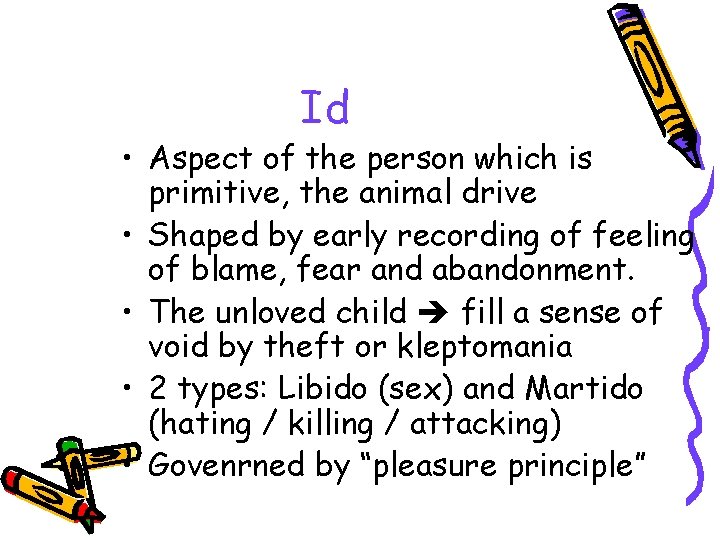 Id • Aspect of the person which is primitive, the animal drive • Shaped