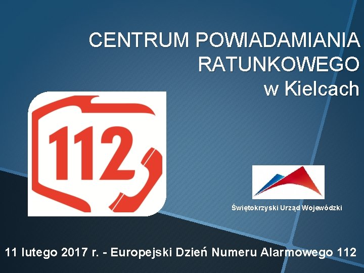 CENTRUM POWIADAMIANIA RATUNKOWEGO w Kielcach Świętokrzyski Urząd Wojewódzki 11 lutego 2017 r. - Europejski