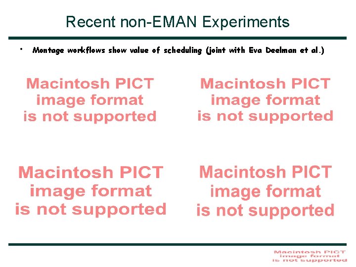 Recent non-EMAN Experiments • Montage workflows show value of scheduling (joint with Eva Deelman