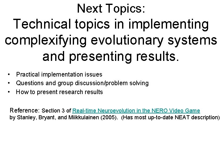 Next Topics: Technical topics in implementing complexifying evolutionary systems and presenting results. • Practical