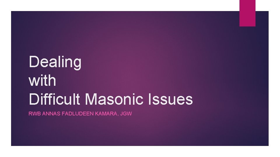 Dealing with Difficult Masonic Issues RWB ANNAS FADLUDEEN KAMARA, JGW 