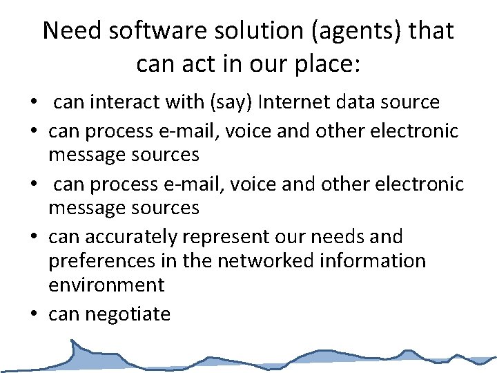 Need software solution (agents) that can act in our place: • can interact with