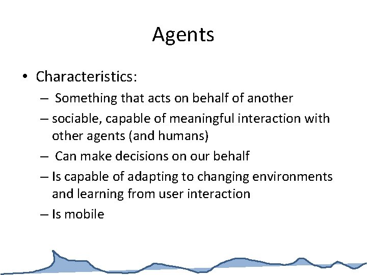 Agents • Characteristics: – Something that acts on behalf of another – sociable, capable