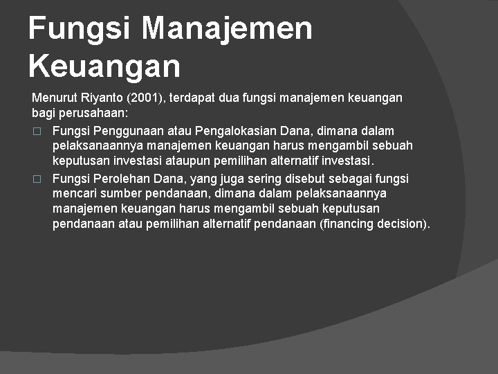 Fungsi Manajemen Keuangan Menurut Riyanto (2001), terdapat dua fungsi manajemen keuangan bagi perusahaan: �