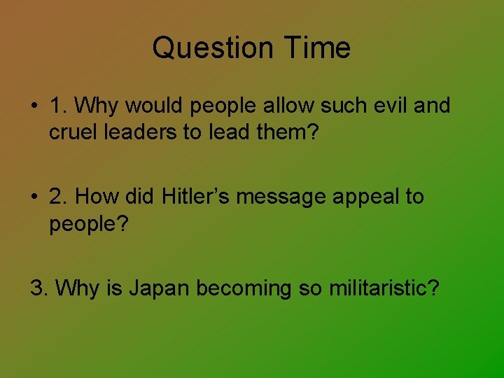 Question Time • 1. Why would people allow such evil and cruel leaders to