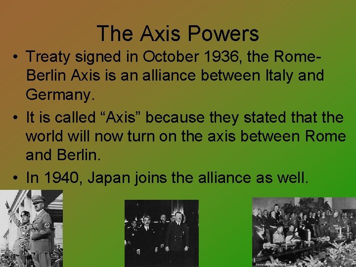 The Axis Powers • Treaty signed in October 1936, the Rome. Berlin Axis is