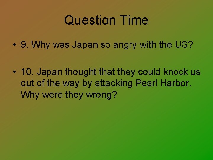 Question Time • 9. Why was Japan so angry with the US? • 10.
