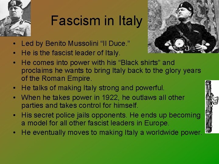 Fascism in Italy • Led by Benito Mussolini “Il Duce. ” • He is