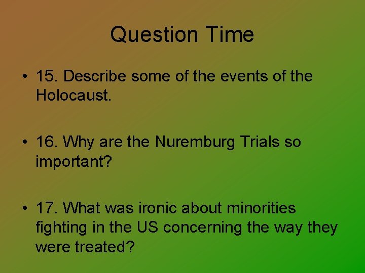 Question Time • 15. Describe some of the events of the Holocaust. • 16.