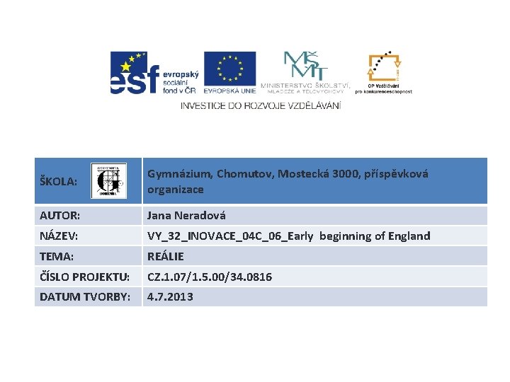 ŠKOLA: Gymnázium, Chomutov, Mostecká 3000, příspěvková organizace AUTOR: Jana Neradová NÁZEV: VY_32_INOVACE_04 C_06_Early beginning