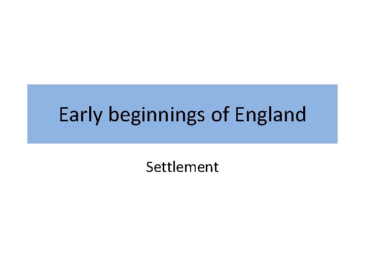 Early beginnings of England Settlement 