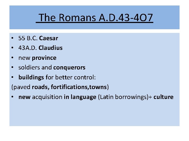 The Romans A. D. 43 -4 O 7 • 55 B. C. Caesar •