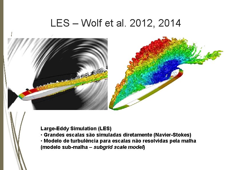 LES – Wolf et al. 2012, 2014 Large-Eddy Simulation (LES) • Grandes escalas são