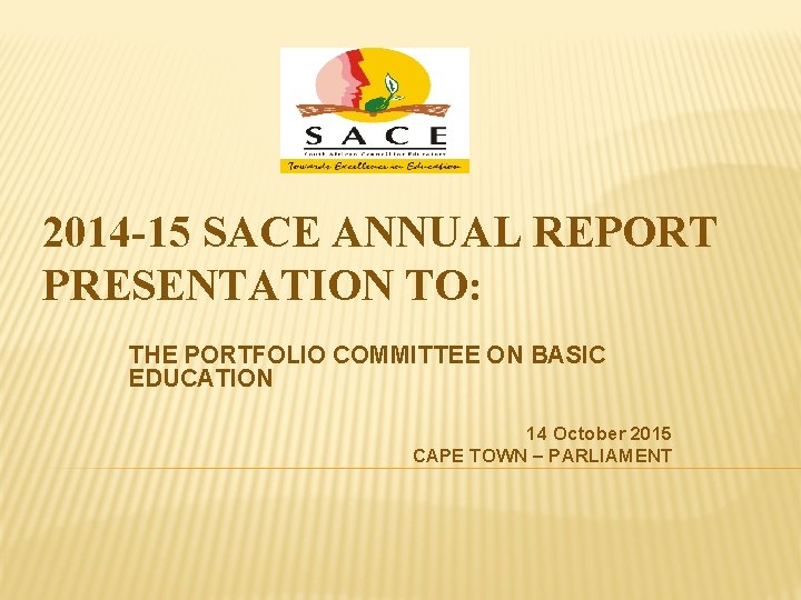 2014 -15 SACE ANNUAL REPORT PRESENTATION TO: THE PORTFOLIO COMMITTEE ON BASIC EDUCATION 14