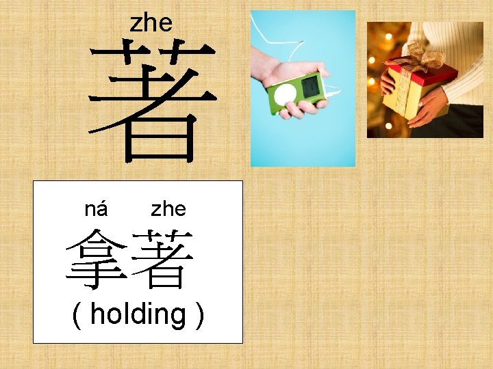 zhe 著 ná zhe 拿著 ( holding ) 