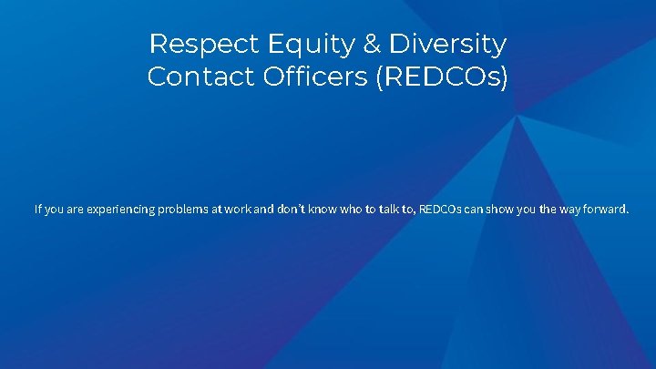 Respect Equity & Diversity Contact Officers (REDCOs) If you are experiencing problems at work Respect Equity & Diversity Contact Officers (REDCOs) If you are experiencing problems at work