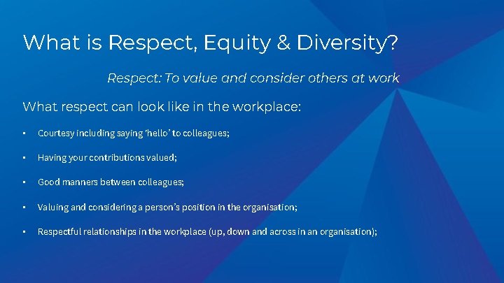 What is Respect, Equity & Diversity? Respect: To value and consider others at work What is Respect, Equity & Diversity? Respect: To value and consider others at work