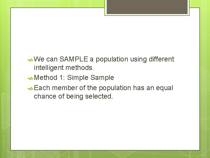  We can SAMPLE a population using different intelligent methods. Method 1: Simple Sample