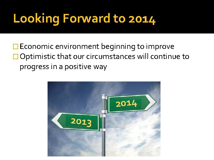 Looking Forward to 2014 � Economic environment beginning to improve � Optimistic that our Looking Forward to 2014 � Economic environment beginning to improve � Optimistic that our