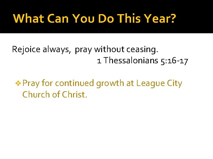 What Can You Do This Year? Rejoice always, pray without ceasing. 1 Thessalonians 5: What Can You Do This Year? Rejoice always, pray without ceasing. 1 Thessalonians 5: