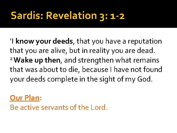Sardis: Revelation 3: 1 -2 ‘I know your deeds, that you have a reputation Sardis: Revelation 3: 1 -2 ‘I know your deeds, that you have a reputation