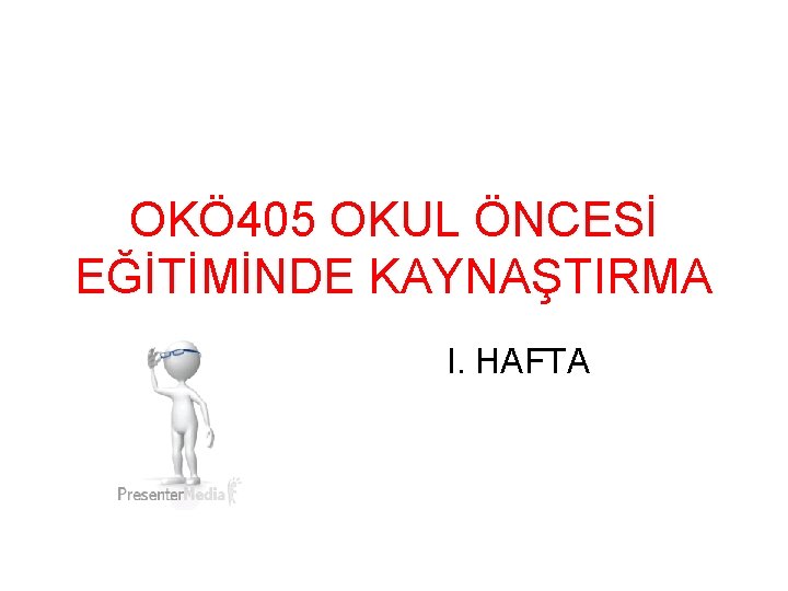 OKÖ 405 OKUL ÖNCESİ EĞİTİMİNDE KAYNAŞTIRMA I. HAFTA 