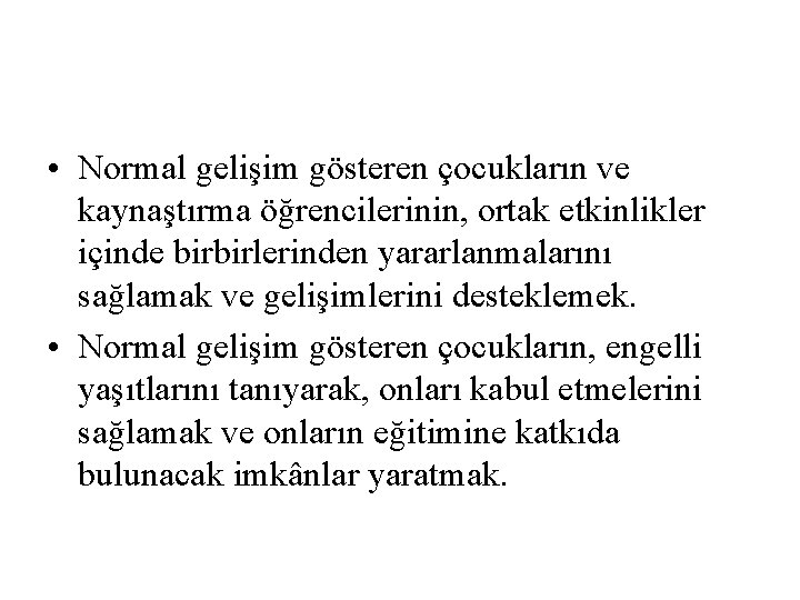  • Normal gelişim gösteren çocukların ve kaynaştırma öğrencilerinin, ortak etkinlikler içinde birbirlerinden yararlanmalarını