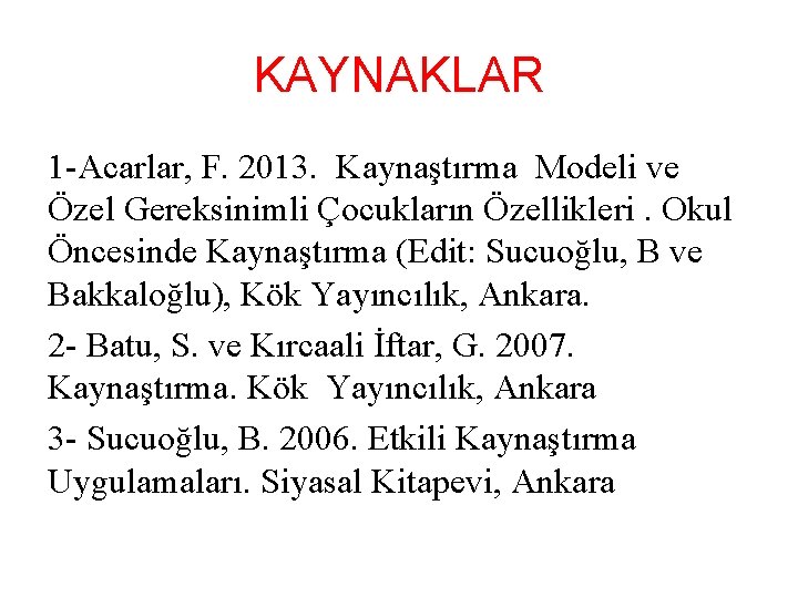 KAYNAKLAR 1 -Acarlar, F. 2013. Kaynaştırma Modeli ve Özel Gereksinimli Çocukların Özellikleri. Okul Öncesinde