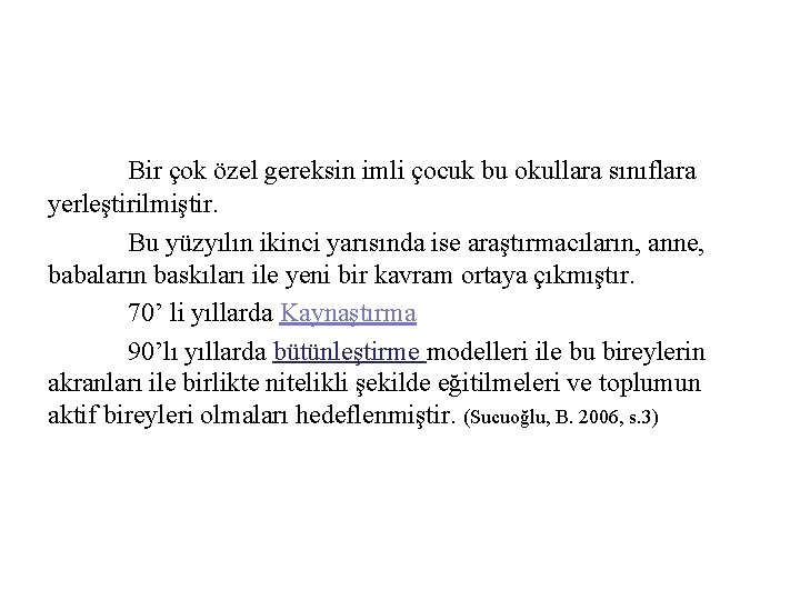 Bir çok özel gereksin imli çocuk bu okullara sınıflara yerleştirilmiştir. Bu yüzyılın ikinci yarısında