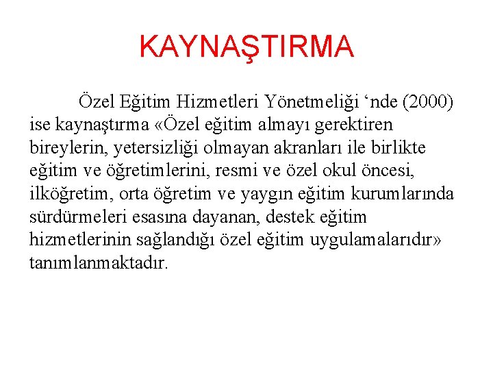 KAYNAŞTIRMA Özel Eğitim Hizmetleri Yönetmeliği ‘nde (2000) ise kaynaştırma «Özel eğitim almayı gerektiren bireylerin,