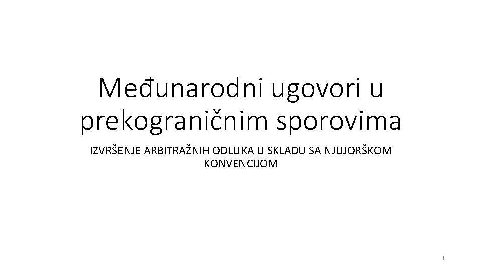 Međunarodni ugovori u prekograničnim sporovima IZVRŠENJE ARBITRAŽNIH ODLUKA U SKLADU SA NJUJORŠKOM KONVENCIJOM 1